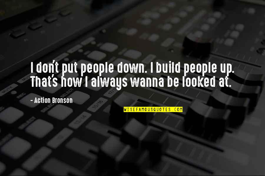 Going Through The Storms Of Life Quotes By Action Bronson: I don't put people down. I build people