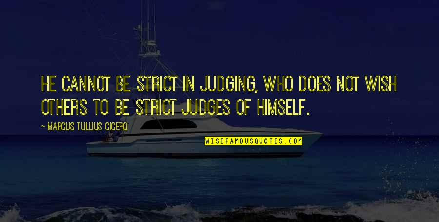 Going Through The Storms Of Life Quotes By Marcus Tullius Cicero: He cannot be strict in judging, who does