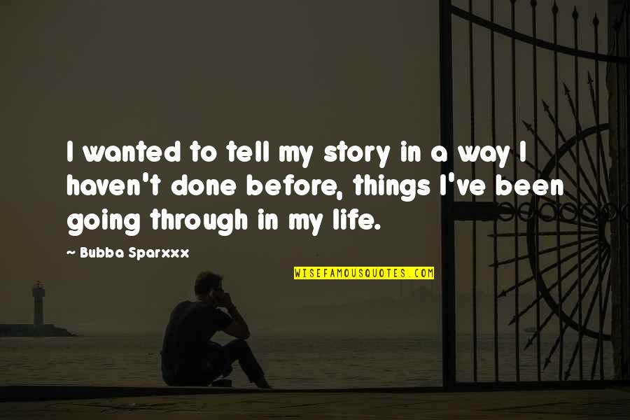Going Through Things In Life Quotes By Bubba Sparxxx: I wanted to tell my story in a