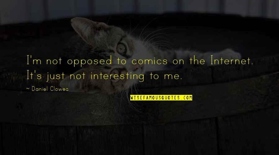 Going Through Things In Life Quotes By Daniel Clowes: I'm not opposed to comics on the Internet.