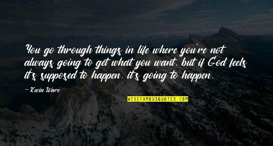 Going Through Things In Life Quotes By Kevin Ware: You go through things in life where you're