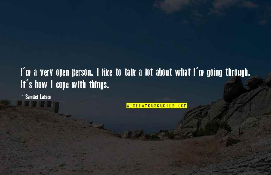 Going Through Things Quotes By Samuel Larsen: I'm a very open person. I like to