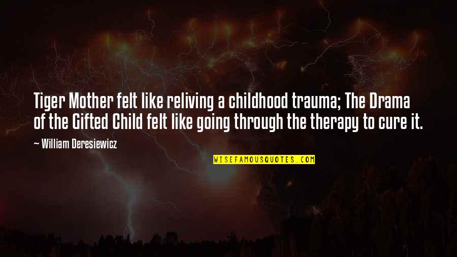 Going Through Trauma Quotes By William Deresiewicz: Tiger Mother felt like reliving a childhood trauma;