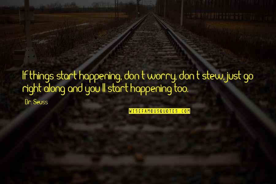 Going Through Ups And Downs Quotes By Dr. Seuss: If things start happening, don't worry, don't stew,