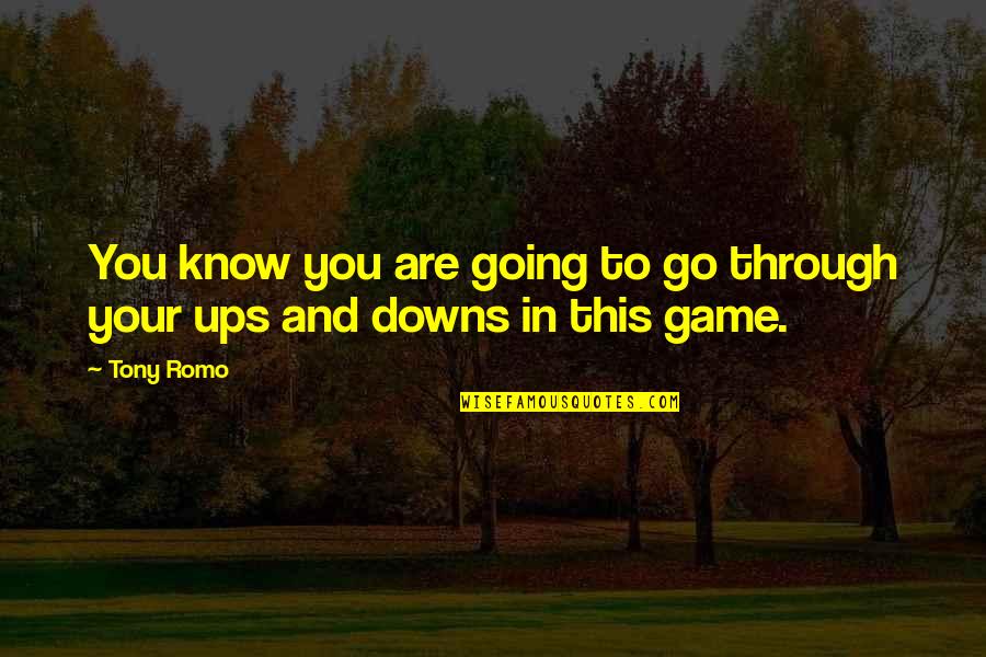 Going Through Ups And Downs Quotes By Tony Romo: You know you are going to go through