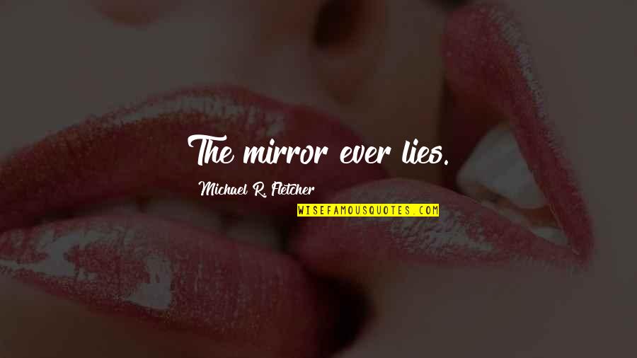 Going Through Worst Time Quotes By Michael R. Fletcher: The mirror ever lies.