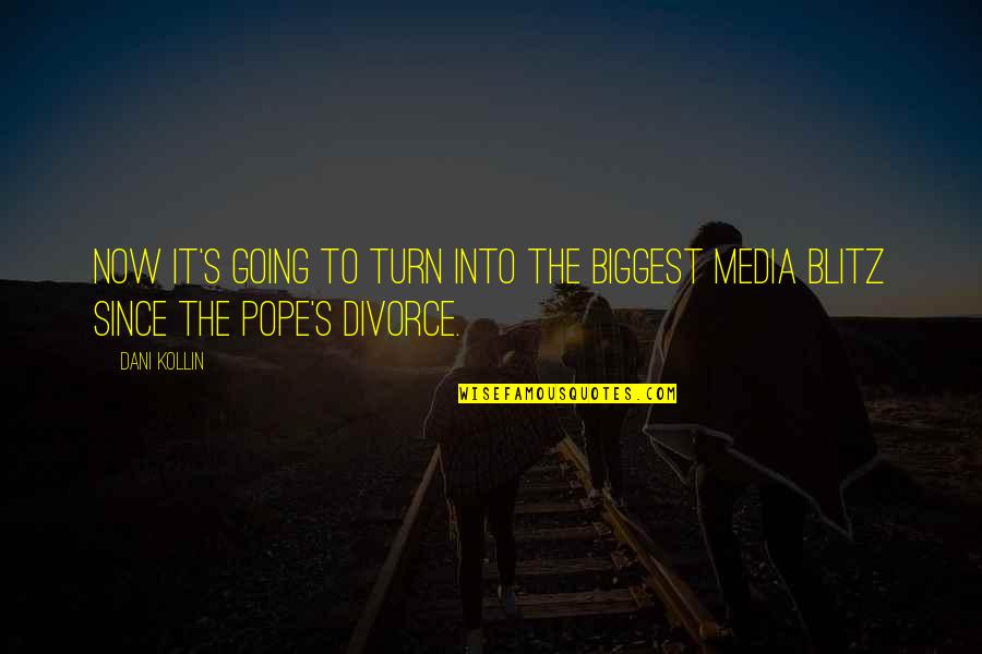 Going Thru Divorce Quotes By Dani Kollin: Now it's going to turn into the biggest
