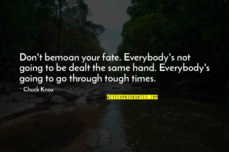 Going Thru Tough Times Quotes By Chuck Knox: Don't bemoan your fate. Everybody's not going to