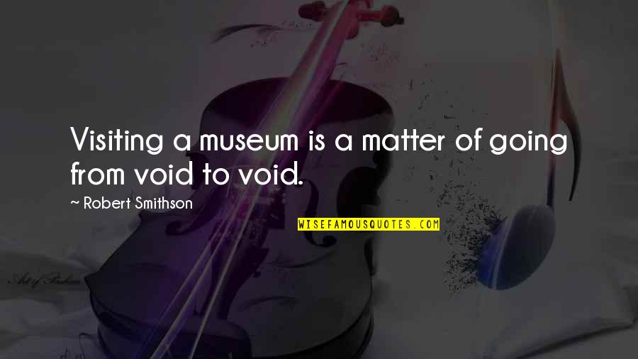 Going To A Museum Quotes By Robert Smithson: Visiting a museum is a matter of going