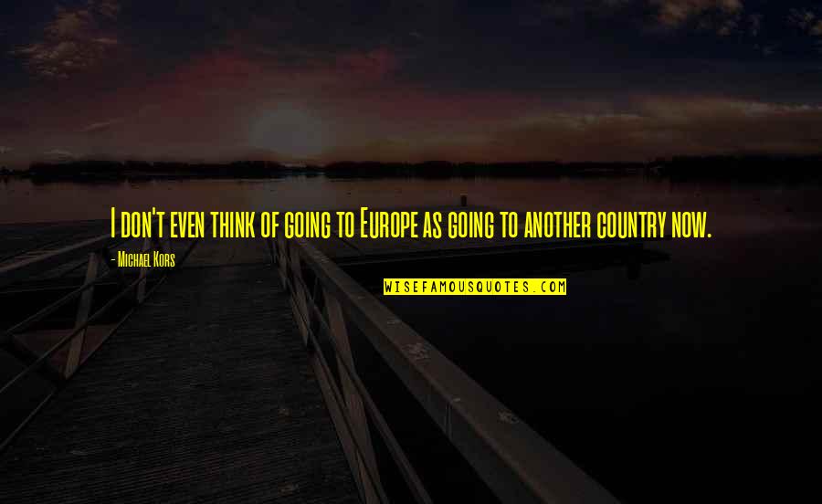 Going To Another Country Quotes By Michael Kors: I don't even think of going to Europe