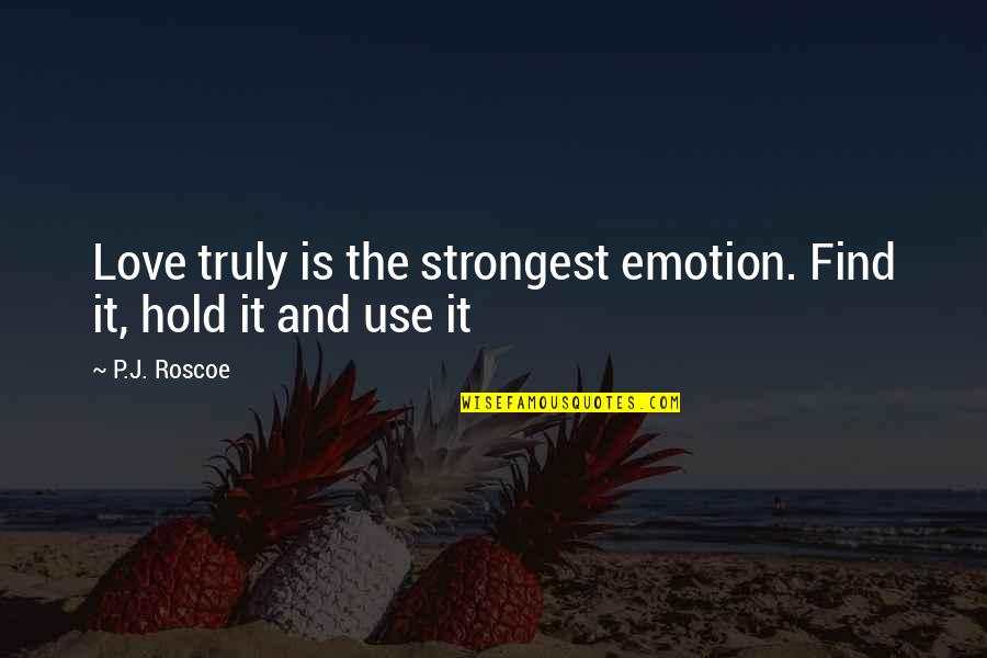 Going To Another Country Quotes By P.J. Roscoe: Love truly is the strongest emotion. Find it,