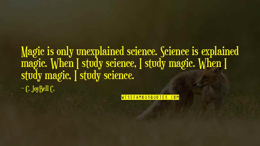 Going To Bangalore Quotes By C. JoyBell C.: Magic is only unexplained science. Science is explained Going To Bangalore Quotes By C. JoyBell C.: Magic is only unexplained science. Science is explained