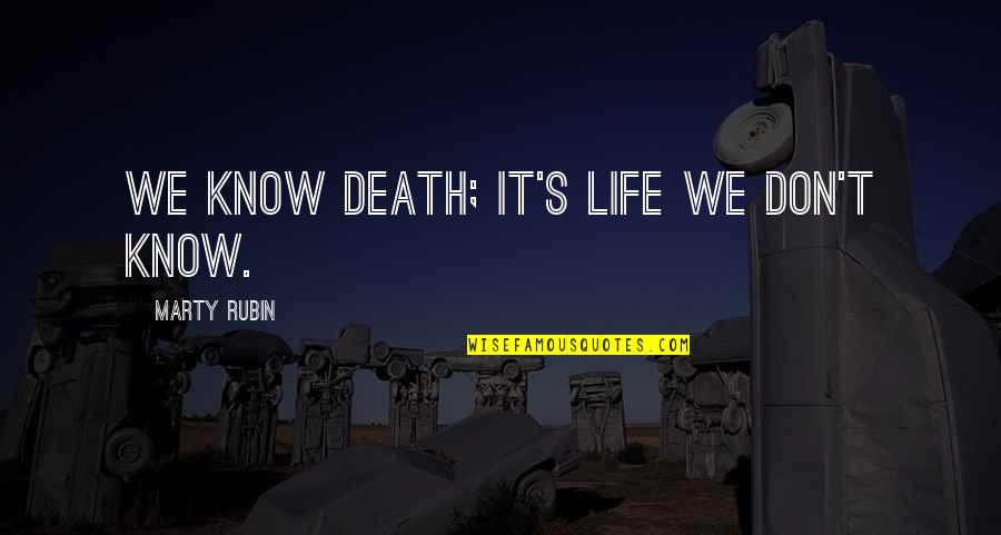 Going To Basic Training Quotes By Marty Rubin: We know death; it's life we don't know.