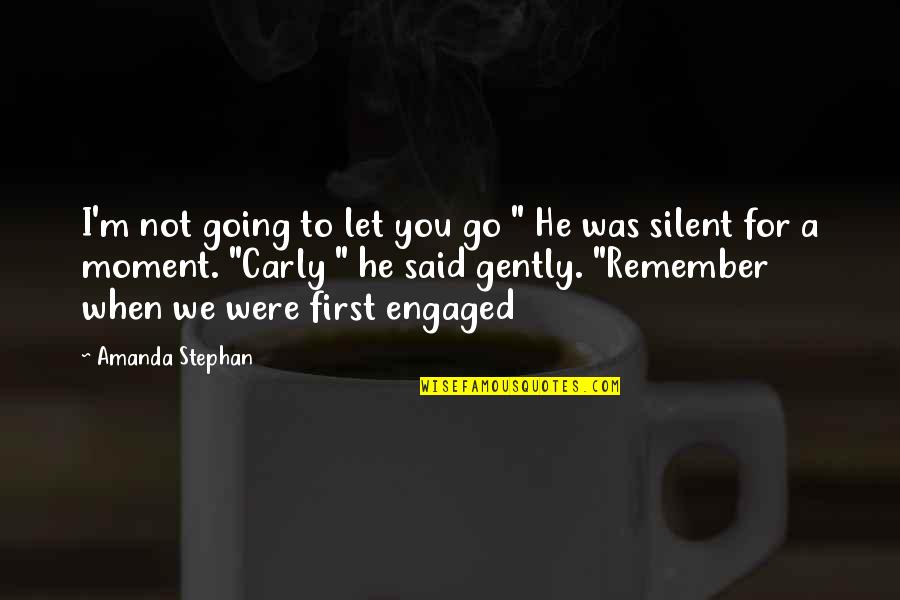 Going To Be Engaged Quotes By Amanda Stephan: I'm not going to let you go "