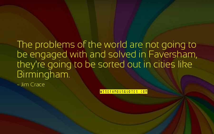 Going To Be Engaged Quotes By Jim Crace: The problems of the world are not going