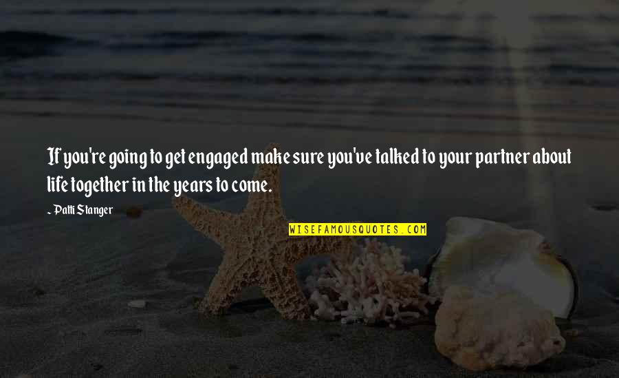 Going To Be Engaged Quotes By Patti Stanger: If you're going to get engaged make sure