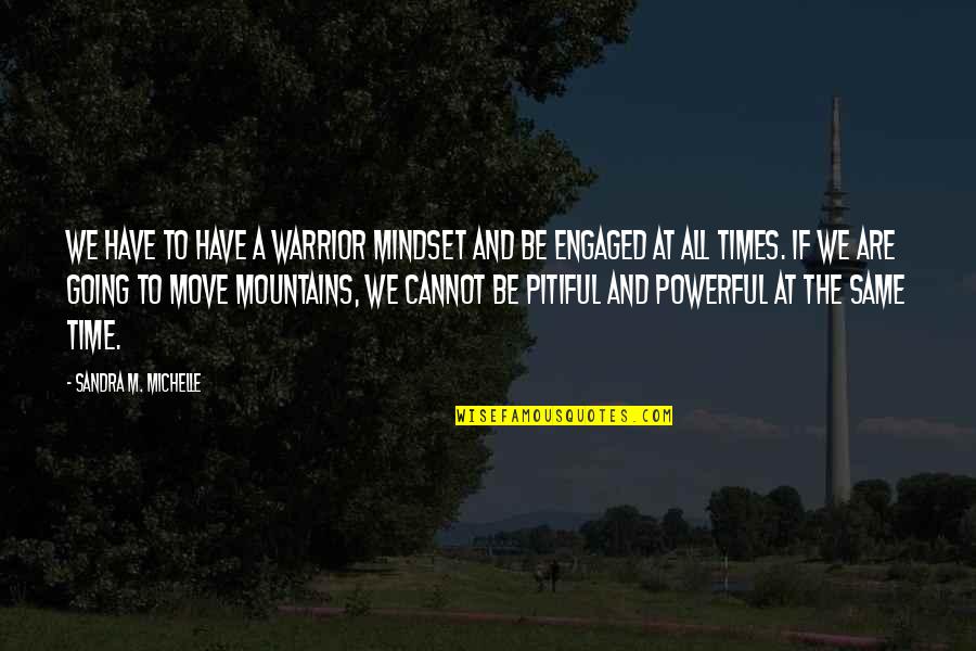 Going To Be Engaged Quotes By Sandra M. Michelle: We have to have a warrior mindset and