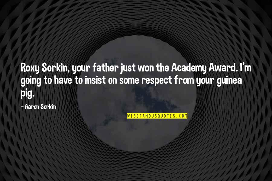 Going To Be Father Quotes By Aaron Sorkin: Roxy Sorkin, your father just won the Academy