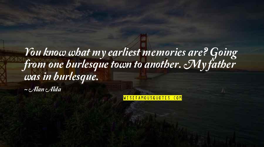 Going To Be Father Quotes By Alan Alda: You know what my earliest memories are? Going Going To Be Father Quotes By Alan Alda: You know what my earliest memories are? Going