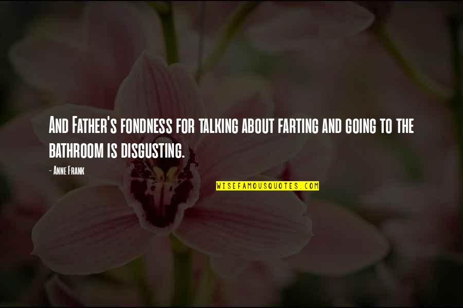 Going To Be Father Quotes By Anne Frank: And Father's fondness for talking about farting and