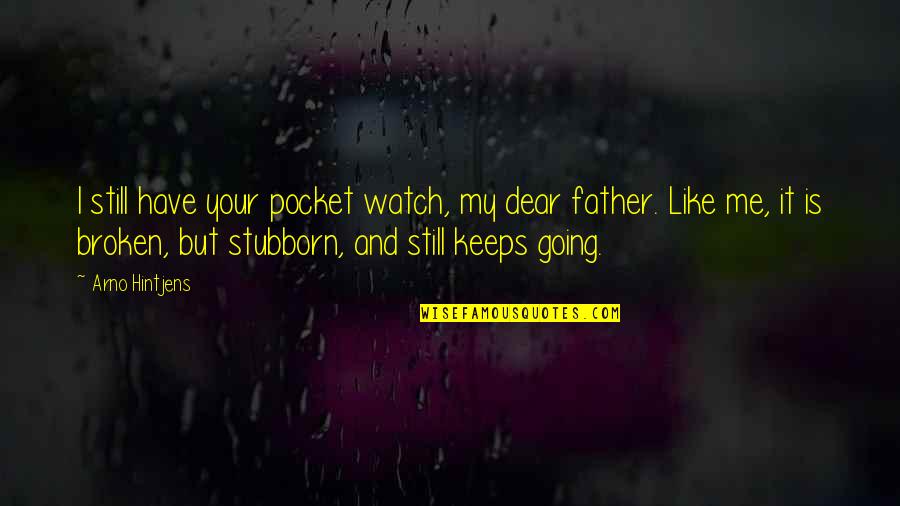 Going To Be Father Quotes By Arno Hintjens: I still have your pocket watch, my dear Going To Be Father Quotes By Arno Hintjens: I still have your pocket watch, my dear