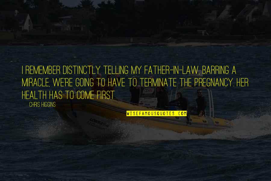 Going To Be Father Quotes By Chris Higgins: I remember distinctly telling my father-in-law, barring a Going To Be Father Quotes By Chris Higgins: I remember distinctly telling my father-in-law, barring a