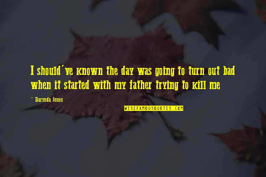 Going To Be Father Quotes By Darynda Jones: I should've known the day was going to Going To Be Father Quotes By Darynda Jones: I should've known the day was going to