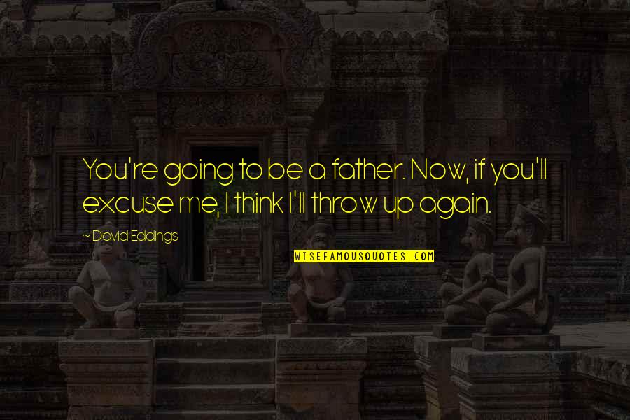 Going To Be Father Quotes By David Eddings: You're going to be a father. Now, if