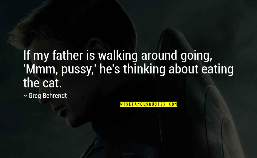 Going To Be Father Quotes By Greg Behrendt: If my father is walking around going, 'Mmm, Going To Be Father Quotes By Greg Behrendt: If my father is walking around going, 'Mmm,