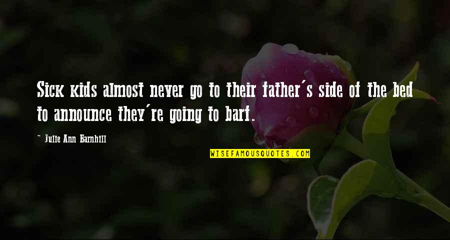 Going To Be Father Quotes By Julie Ann Barnhill: Sick kids almost never go to their father's