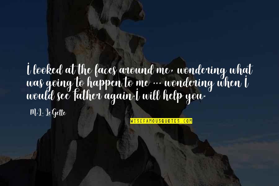 Going To Be Father Quotes By M.L. LeGette: I looked at the faces around me, wondering Going To Be Father Quotes By M.L. LeGette: I looked at the faces around me, wondering