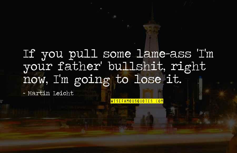 Going To Be Father Quotes By Martin Leicht: If you pull some lame-ass 'I'm your father' Going To Be Father Quotes By Martin Leicht: If you pull some lame-ass 'I'm your father'