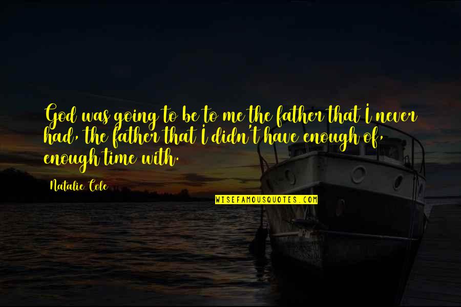 Going To Be Father Quotes By Natalie Cole: God was going to be to me the