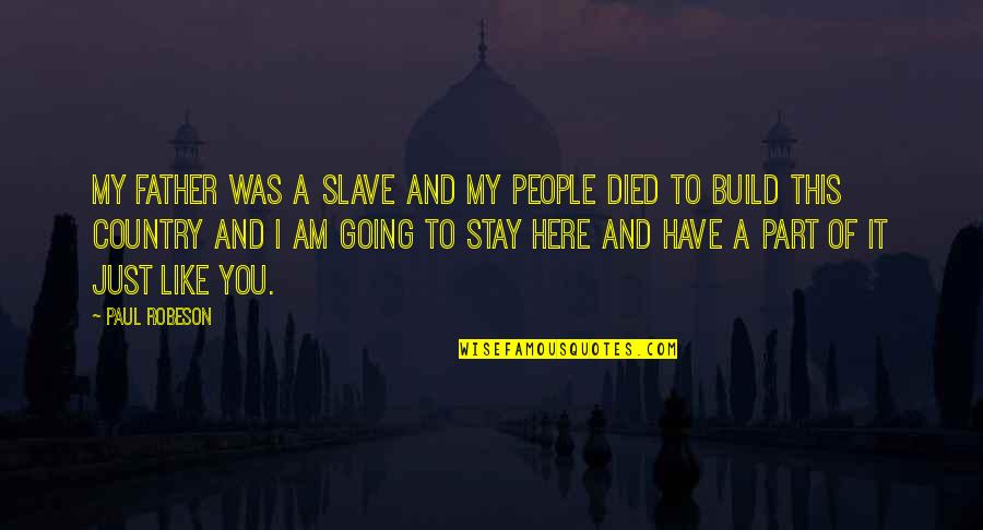 Going To Be Father Quotes By Paul Robeson: My father was a slave and my people Going To Be Father Quotes By Paul Robeson: My father was a slave and my people