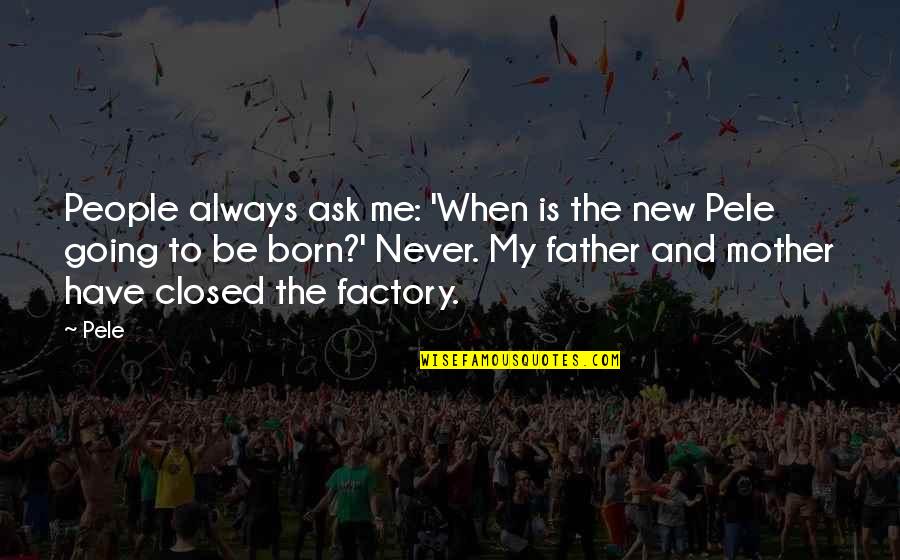 Going To Be Father Quotes By Pele: People always ask me: 'When is the new