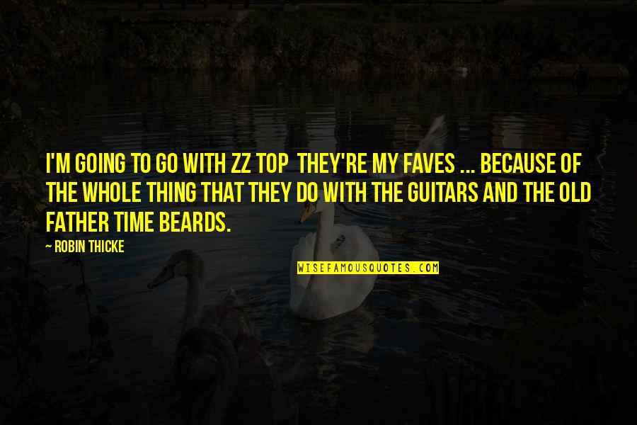 Going To Be Father Quotes By Robin Thicke: I'm going to go with ZZ Top they're Going To Be Father Quotes By Robin Thicke: I'm going to go with ZZ Top they're