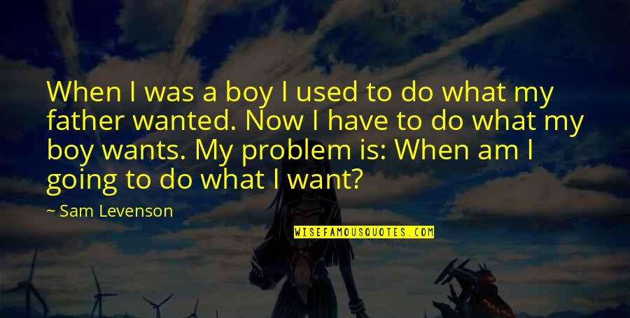 Going To Be Father Quotes By Sam Levenson: When I was a boy I used to Going To Be Father Quotes By Sam Levenson: When I was a boy I used to