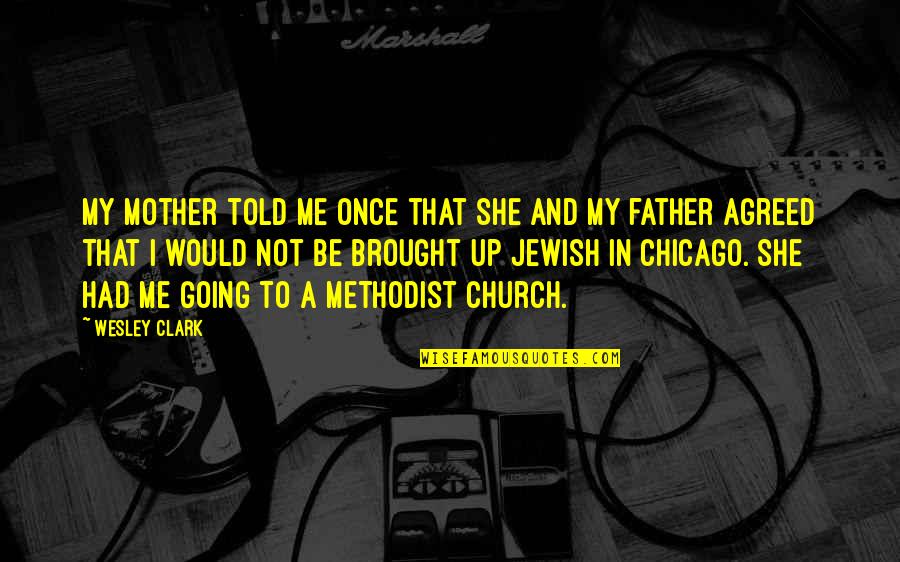 Going To Be Father Quotes By Wesley Clark: My mother told me once that she and Going To Be Father Quotes By Wesley Clark: My mother told me once that she and