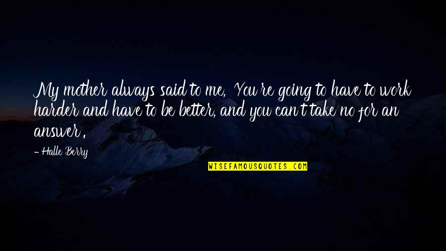 Going To Be Mother Quotes By Halle Berry: My mother always said to me, 'You're going