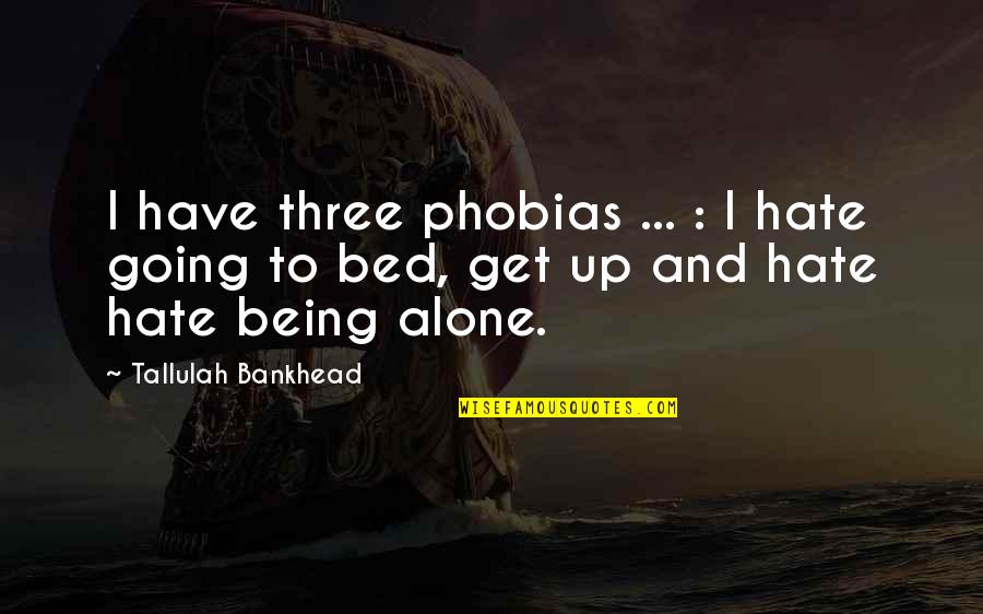 Going To Bed Alone Quotes By Tallulah Bankhead: I have three phobias ... : I hate Going To Bed Alone Quotes By Tallulah Bankhead: I have three phobias ... : I hate
