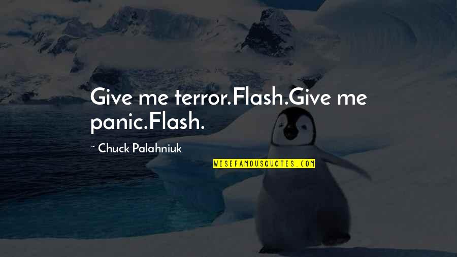 Going To Bed Crying Quotes By Chuck Palahniuk: Give me terror.Flash.Give me panic.Flash.