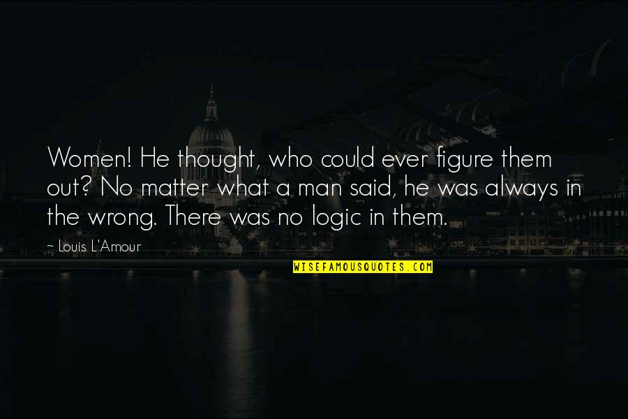 Going To Bed Crying Quotes By Louis L'Amour: Women! He thought, who could ever figure them