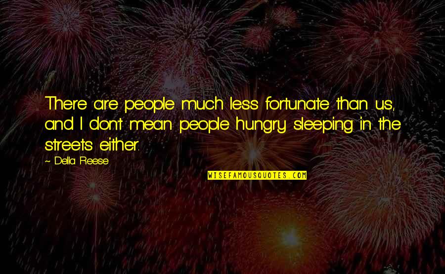 Going To Bed Happy Quotes By Della Reese: There are people much less fortunate than us,