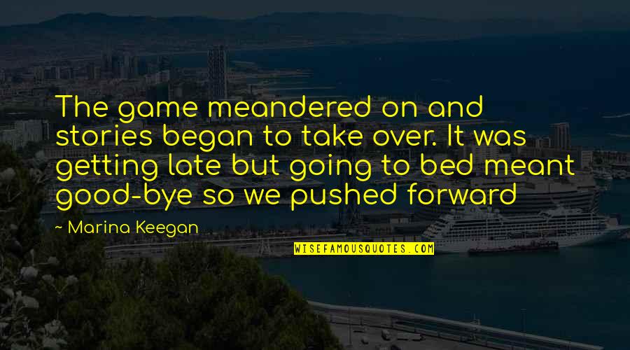Going To Bed Late Quotes By Marina Keegan: The game meandered on and stories began to