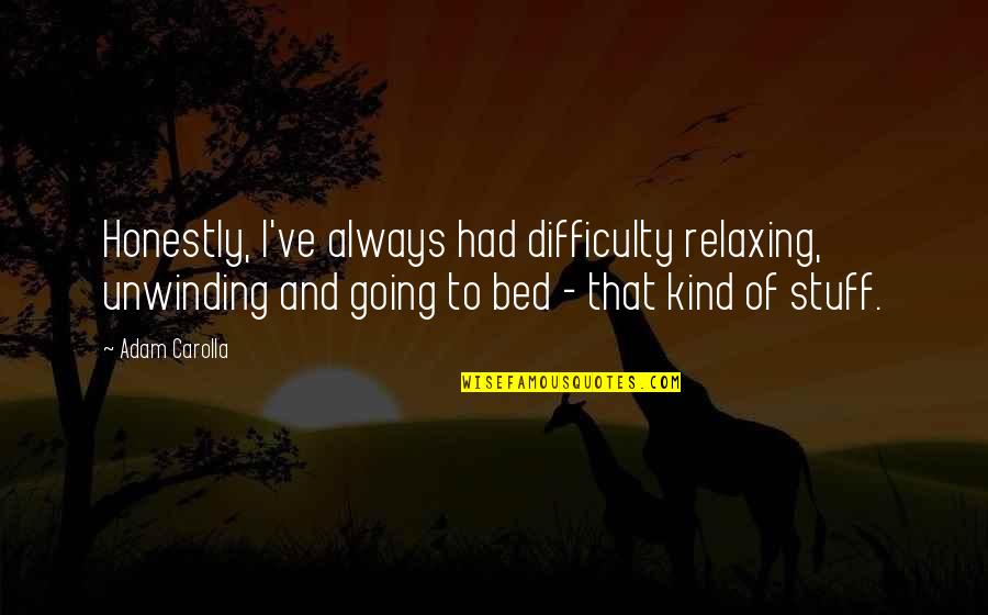 Going To Bed Quotes By Adam Carolla: Honestly, I've always had difficulty relaxing, unwinding and