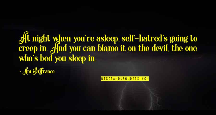 Going To Bed Quotes By Ani DiFranco: At night when you're asleep, self-hatred's going to