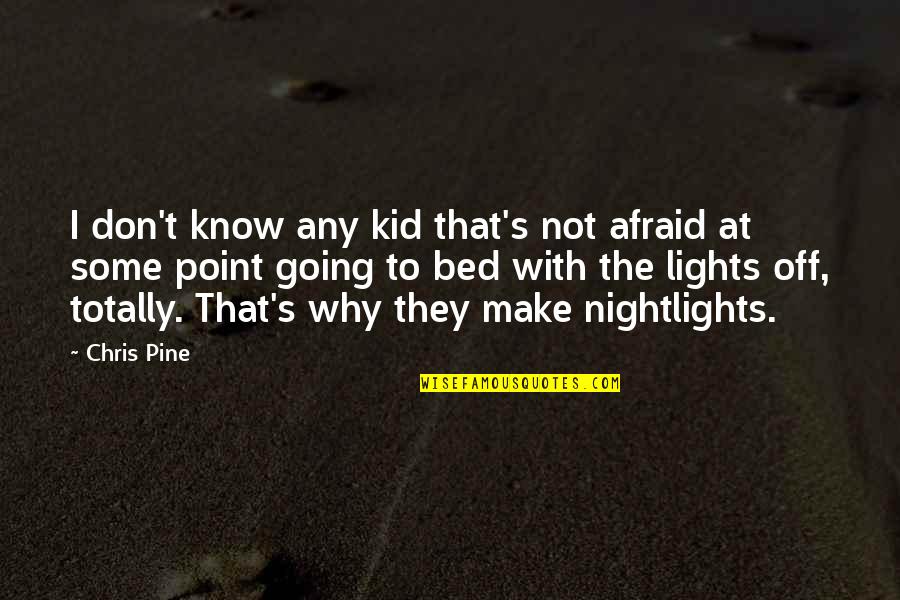 Going To Bed Quotes By Chris Pine: I don't know any kid that's not afraid