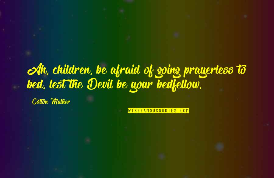 Going To Bed Quotes By Cotton Mather: Ah, children, be afraid of going prayerless to