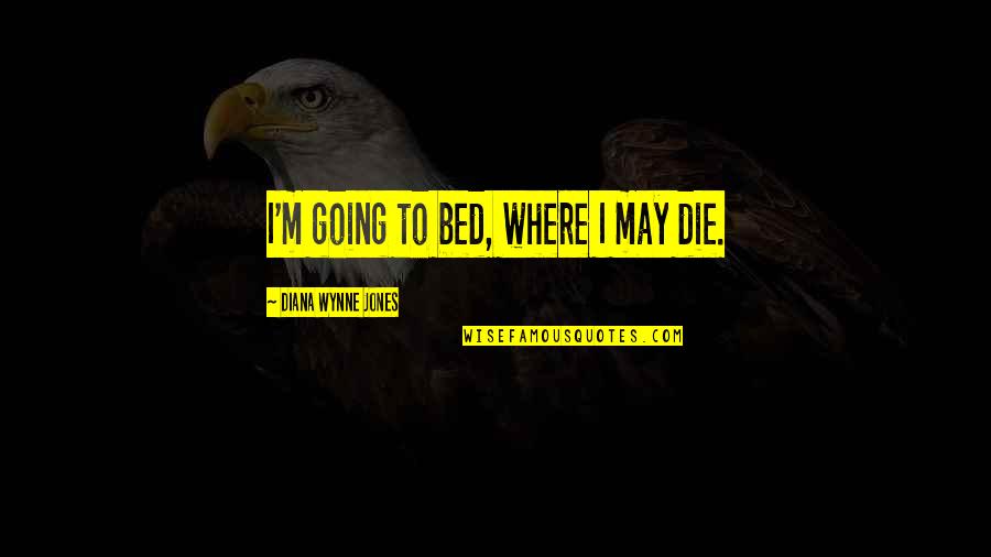 Going To Bed Quotes By Diana Wynne Jones: I'm going to bed, where I may die.