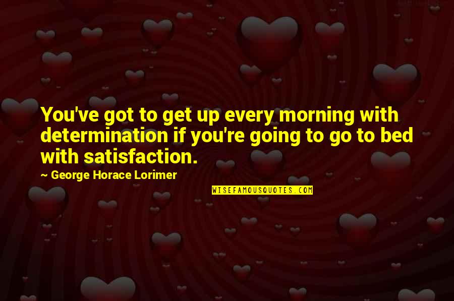 Going To Bed Quotes By George Horace Lorimer: You've got to get up every morning with
